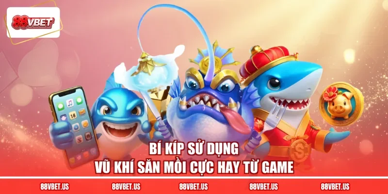Bí kíp sử dụng vũ khí săn mồi cực hay từ game