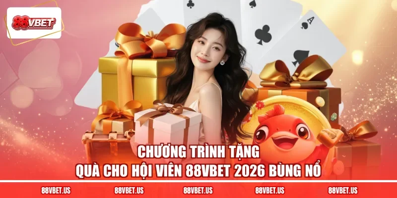 Chương trình tặng quà cho hội viên 88VBET 2026 bùng nổ