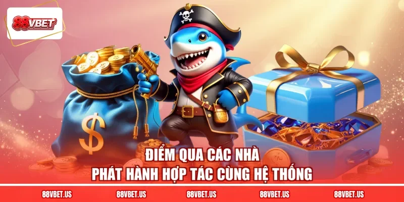 Điểm qua các nhà phát hành hợp tác cùng hệ thống
