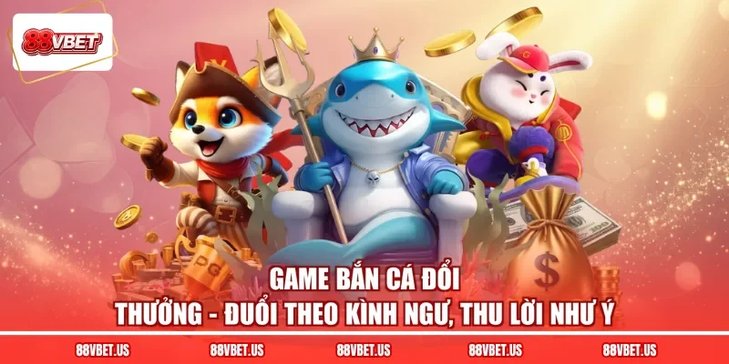 Game Bắn Cá Đổi Thưởng - Đuổi Theo Kình Ngư, Thu Lời Như Ý