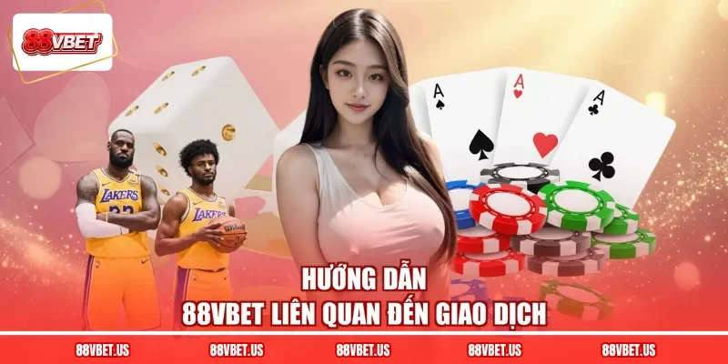 Hướng dẫn 88VBET liên quan đến giao dịch