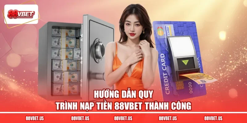 Hướng dẫn quy trình nạp tiền 88VBET thành công
