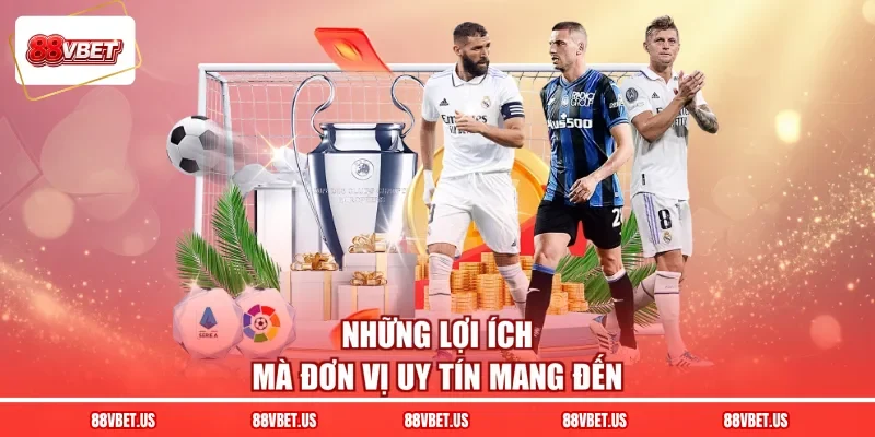 Những lợi ích mà đơn vị uy tín mang đến