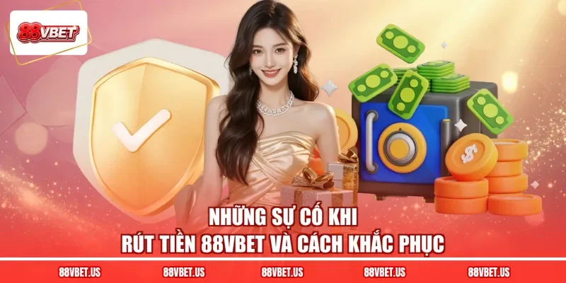 Những sự cố khi rút tiền 88VBET và cách khắc phục