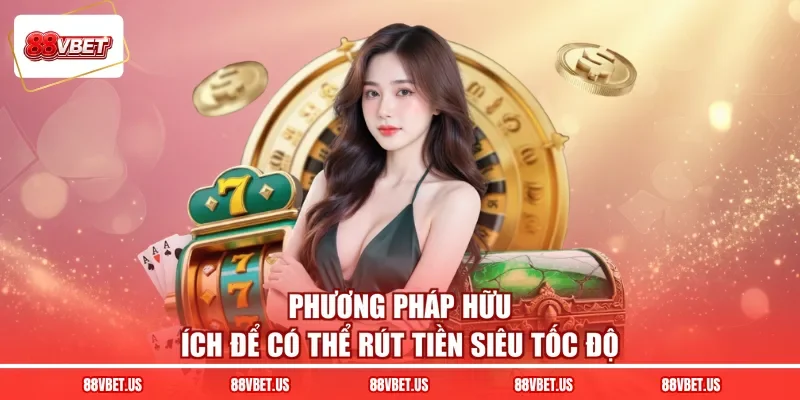 Phương pháp hữu ích để có thể rút tiền siêu tốc độ