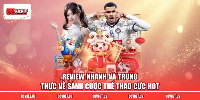 Review nhanh và trung thực về sảnh cược thể thao cực hot
