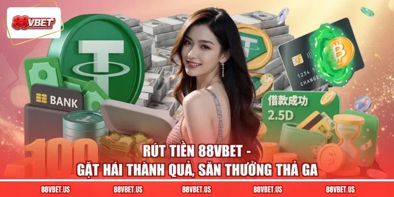 Rút Tiền 88VBET - Gặt Hái Thành Quả, Săn Thưởng Thả Ga