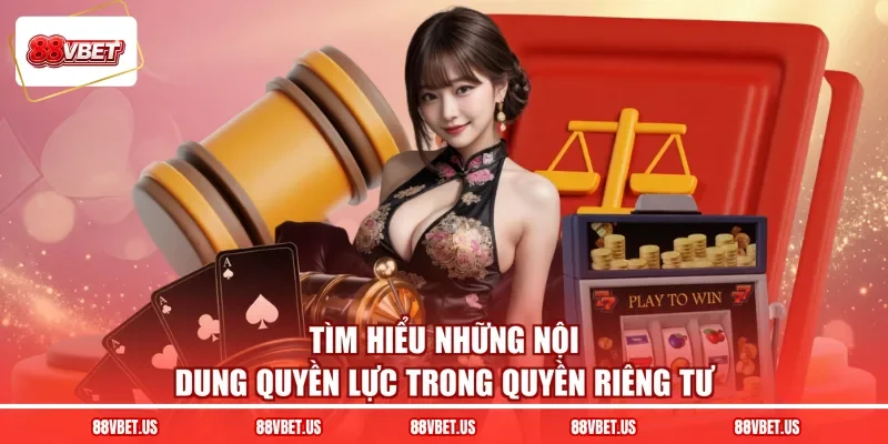 Tìm hiểu những nội dung quyền lực trong quyền riêng tư